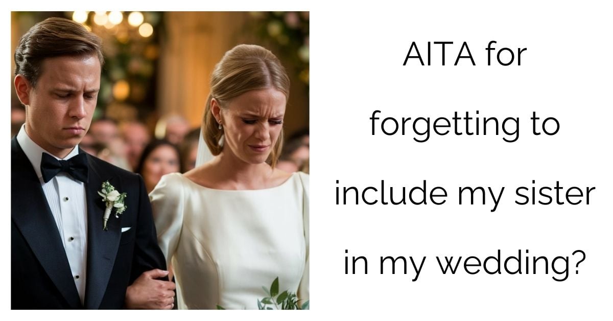 AITA for forgetting to include my sister in my wedding?