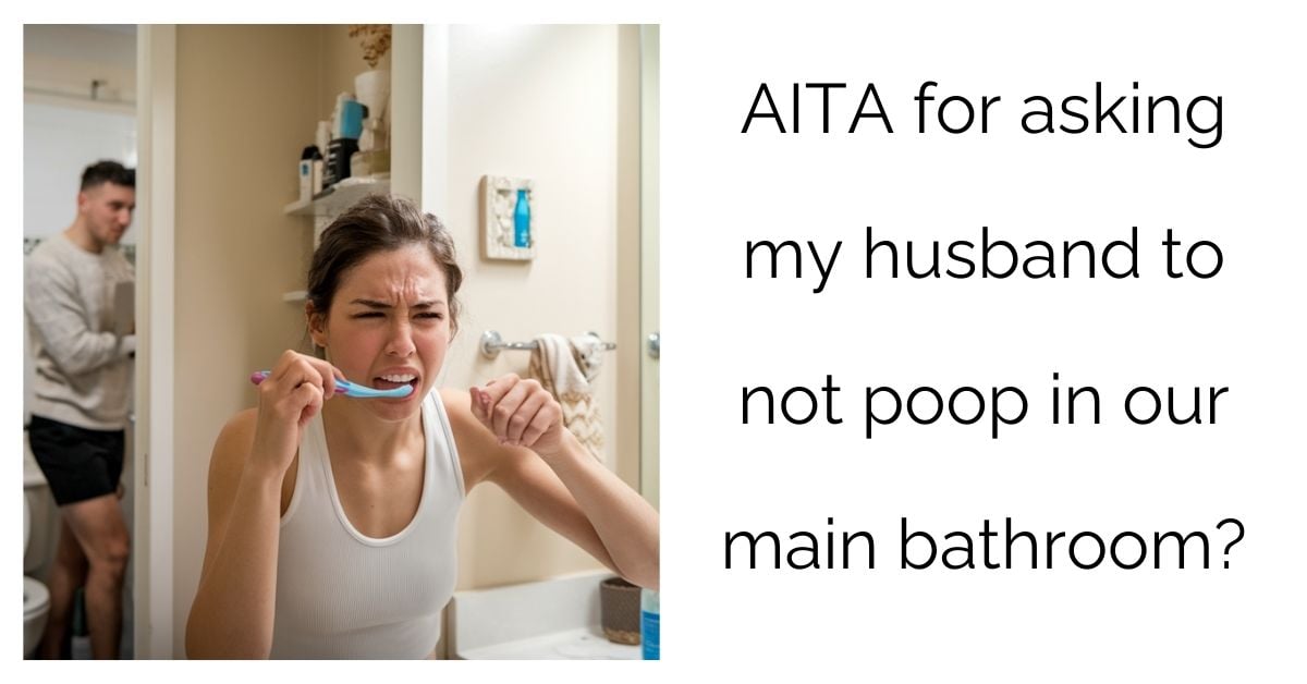 AITA For Asking My Husband To Not Poop In Our Main Bathroom?