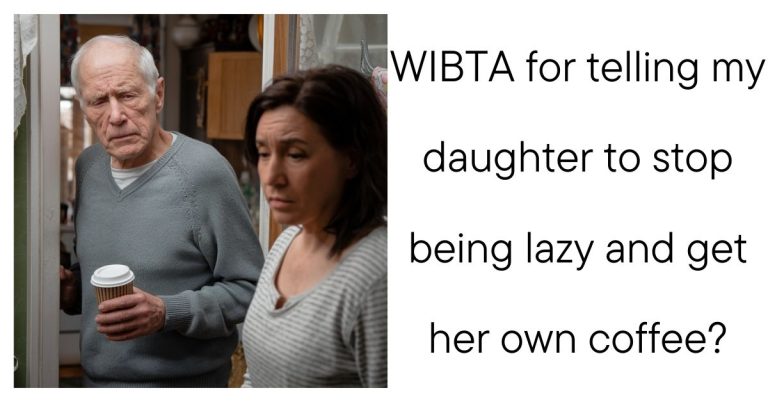 WIBTA for telling my daughter to stop being lazy and get her own coffee?