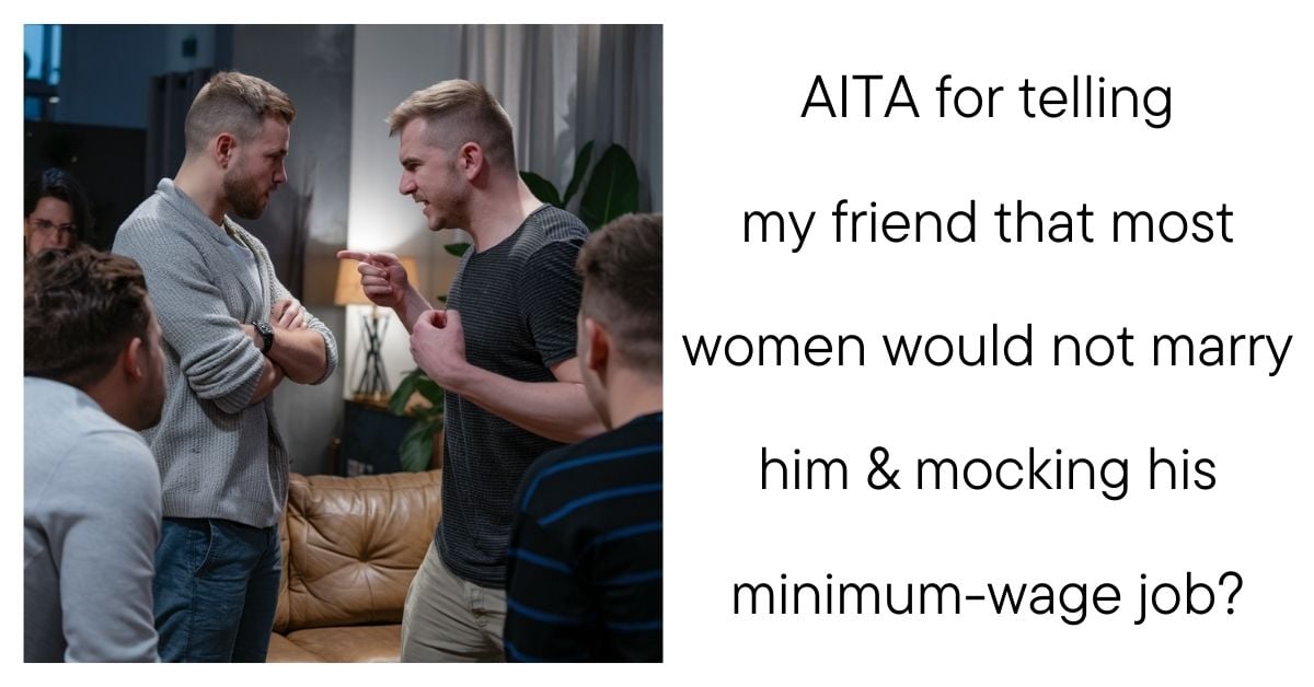 AITA for telling my friend that most women would not marry him & mocking his minimum-wage job?