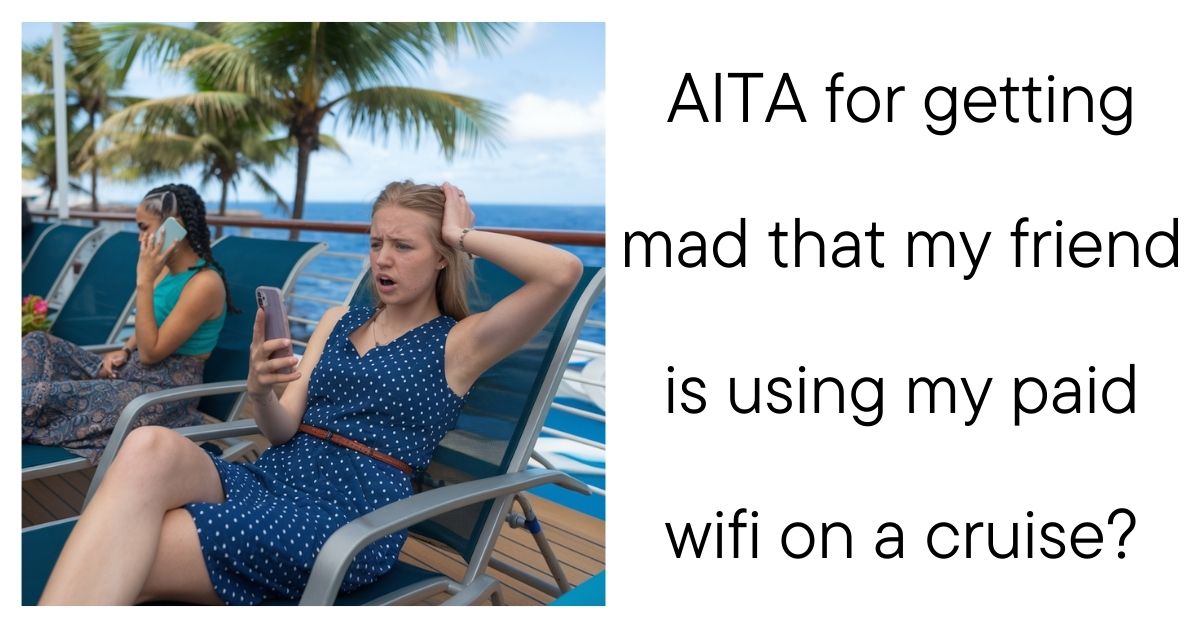 AITA for getting mad that my friend is using my paid wifi on a cruise?