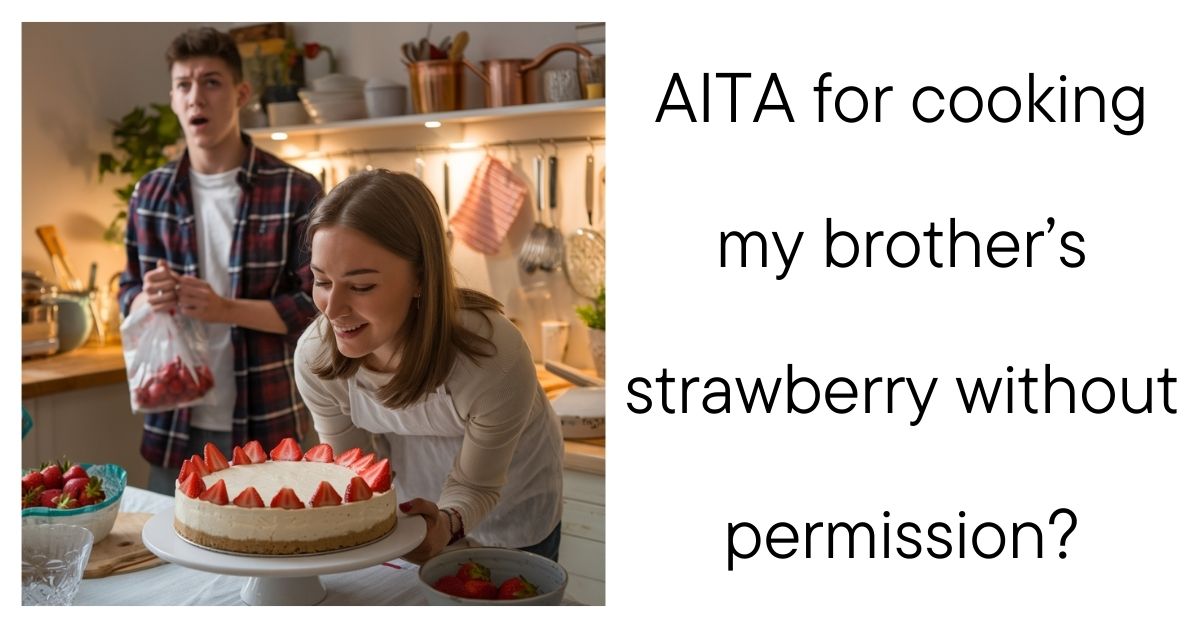 AITA for cooking my brother’s strawberry without permission?