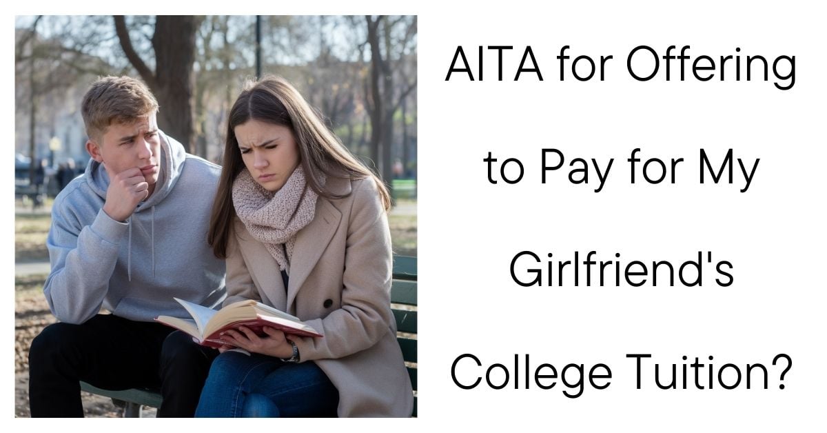 AITA for Offering to Pay for My Girlfriend’s College Tuition?