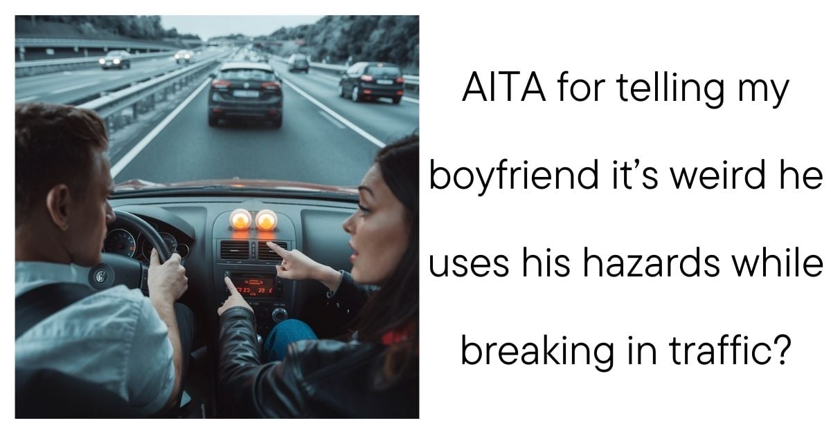 AITA for telling my boyfriend it’s weird he uses his hazards while breaking in traffic?