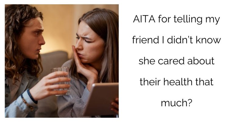 AITA for telling my friend I didn’t know she cared about their health that much?