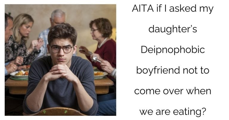 AITA if I asked my daughter’s Deipnophobic boyfriend not to come over when we are eating?