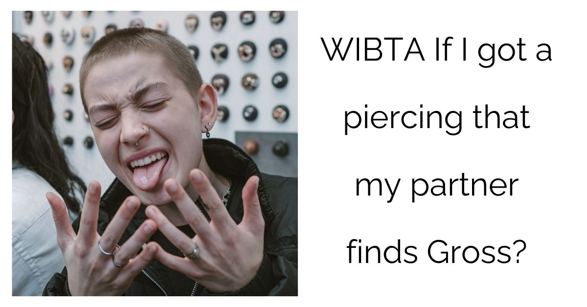 WIBTA If I got a piercing that my partner finds Gross?