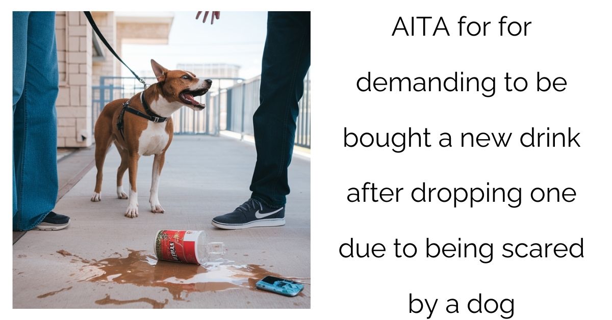 AITA for for demanding to be bought a new drink after dropping one due to being scared by a dog?