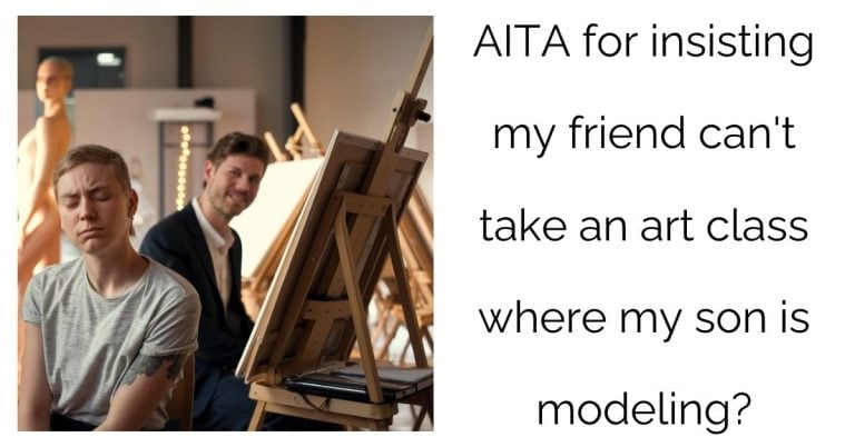 AITA for insisting my friend can’t take an art class where my son is modeling?