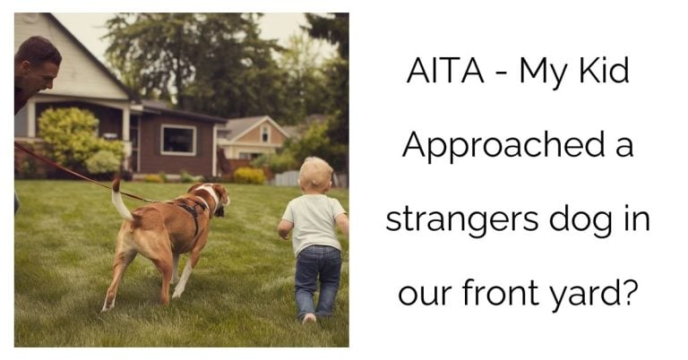 AITA – My Kid Approached a strangers dog in our front yard?