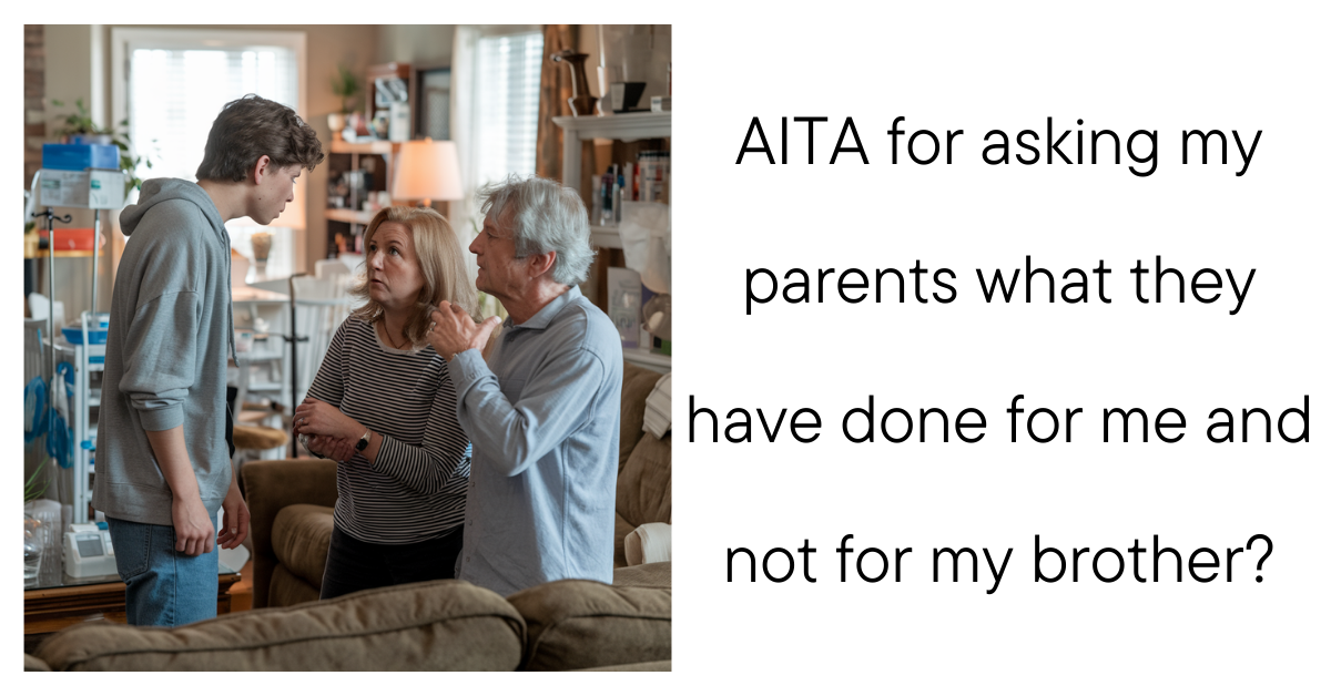 AITA for asking my parents what they have done for me and not for my brother?