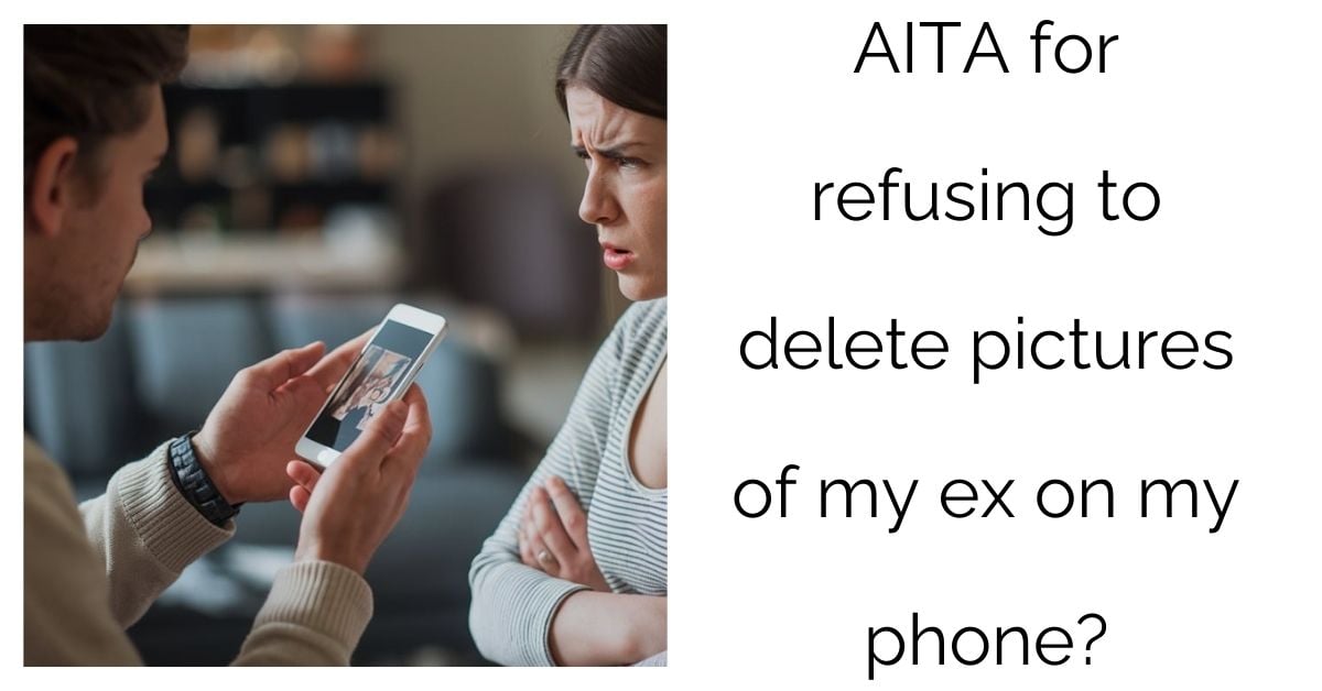 AITA for refusing to delete pictures of my ex on my phone?