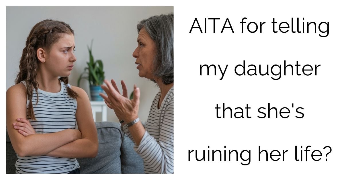 AITA for telling my daughter that she’s ruining her life?