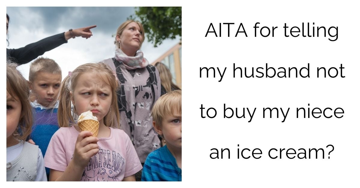 AITA for telling my husband not to buy my niece an ice cream?