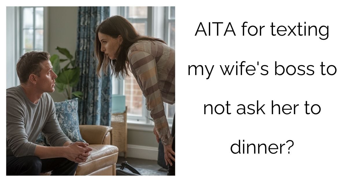 AITA for texting my wife’s boss to not ask her to dinner?