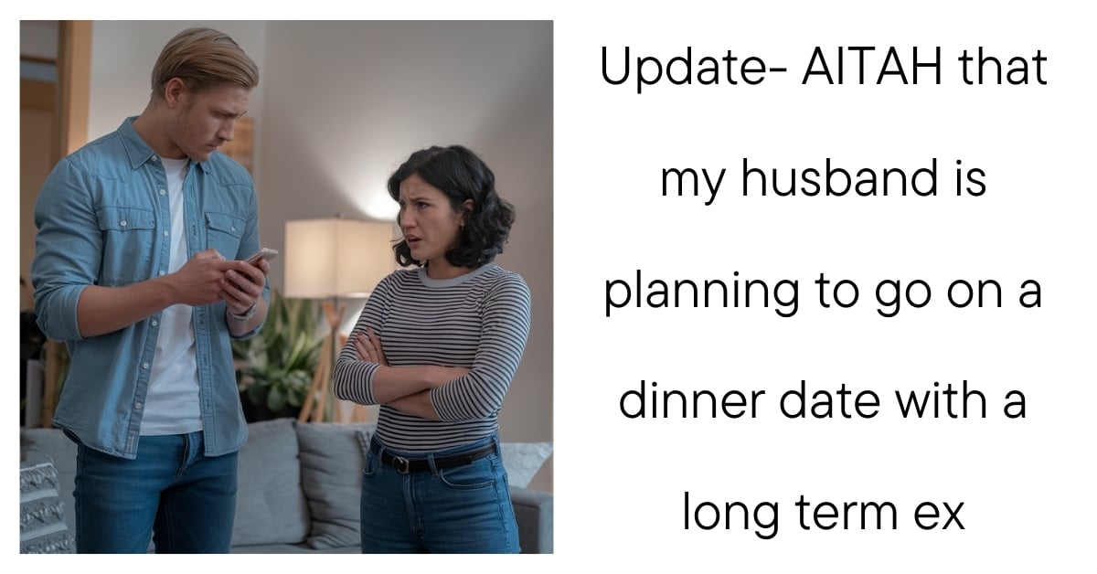 Update- AITAH that my husband is planning to go on a dinner date with a long term ex?