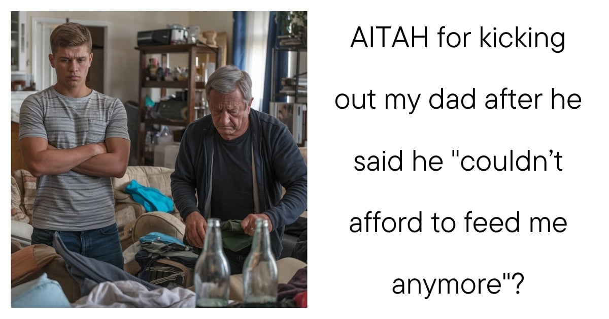 AITAH for kicking out my dad after he said he “couldn’t afford to feed me anymore”?