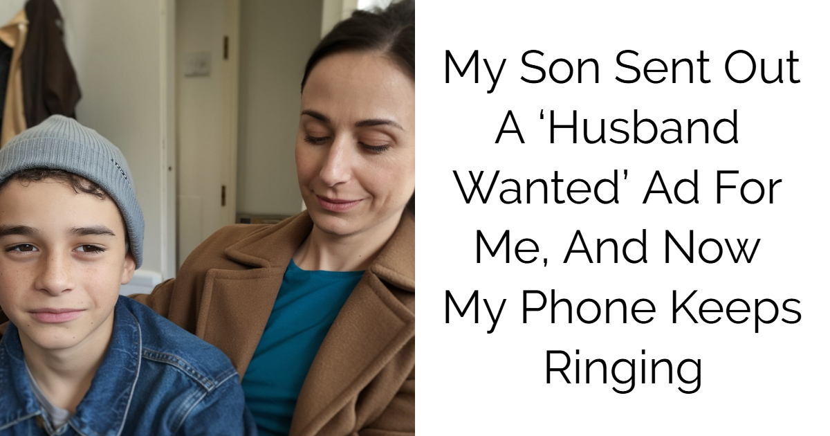 My Son Sent Out A ‘Husband Wanted’ Ad For Me, And Now My Phone Keeps Ringing