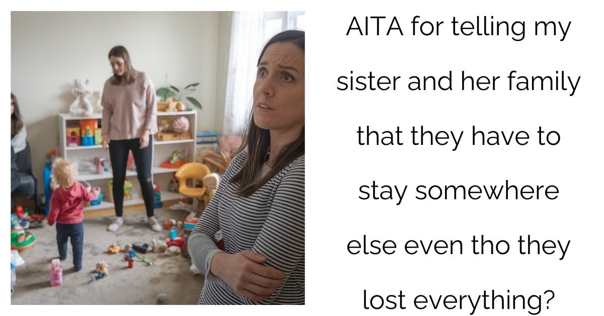 AITA for telling my sister and her family that they have to stay somewhere else even tho they lost everything?