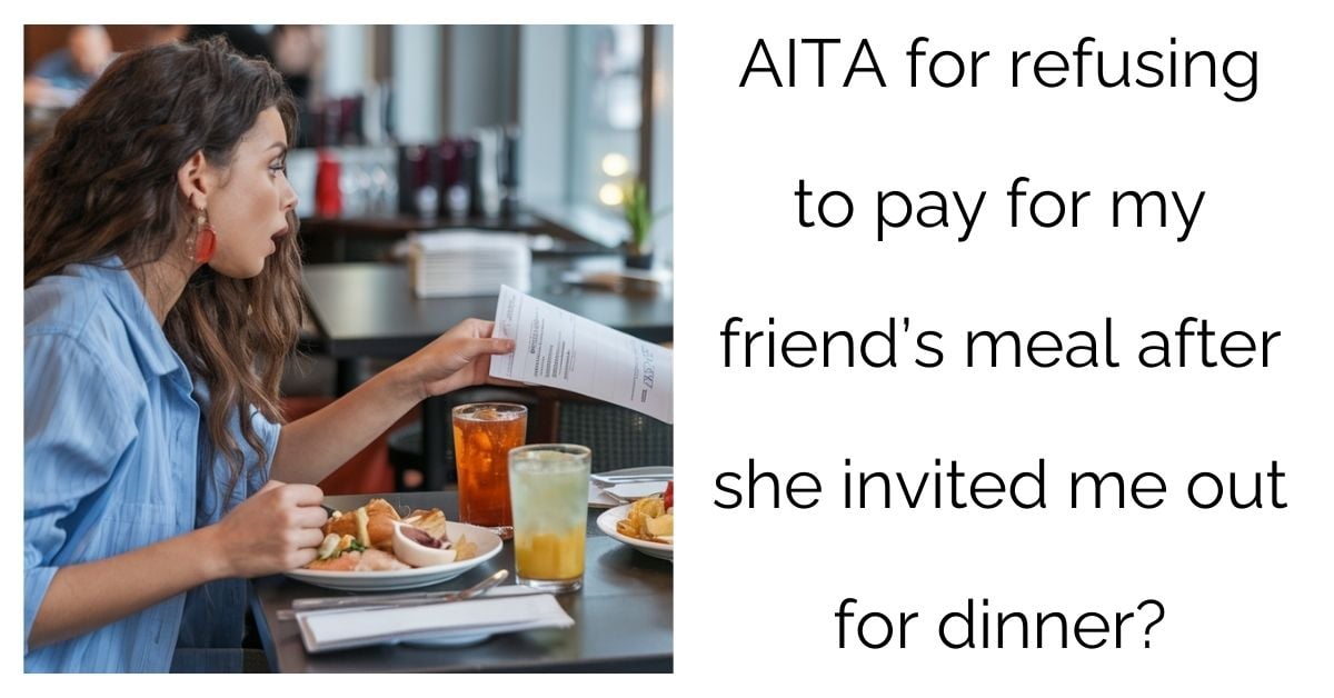 AITA for refusing to pay for my friend’s meal after she invited me out for dinner?