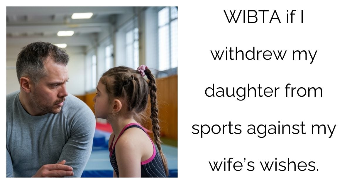 WIBTA if I withdrew my daughter from sports against my wife’s wishes ?