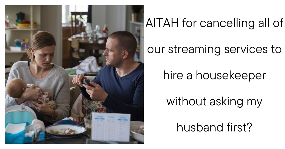 AITAH for cancelling all of our streaming services to hire a housekeeper without asking my husband first?