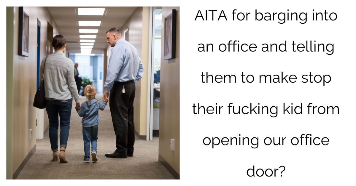 AITA for barging into an office and telling them to make stop their f**king kid from opening our office door?