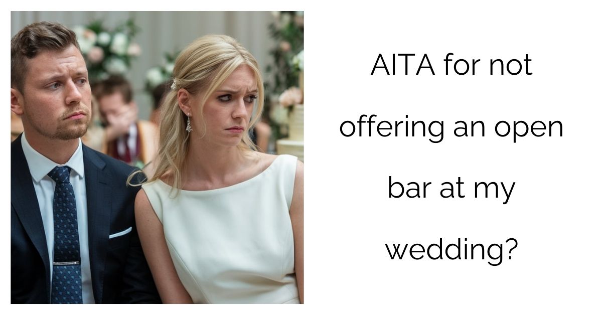 AITA for not offering an open bar at my wedding?