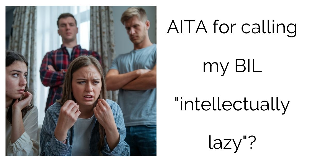 AITA for calling my BIL “intellectually lazy”?