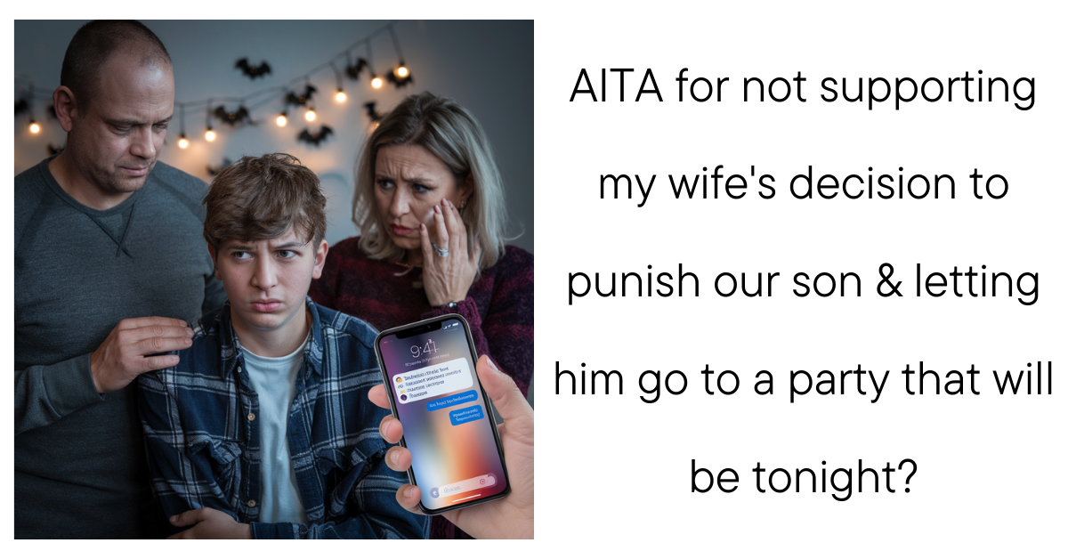 AITA for not supporting my wife’s decision to punish our son & letting him go to a party that will be tonight?