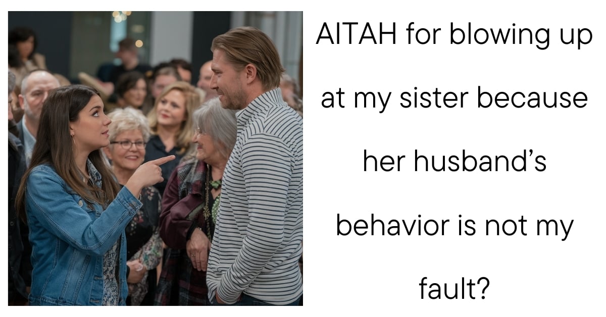 AITAH for blowing up at my sister because her husband’s behavior is not my fault?