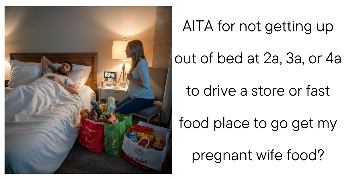 AITA for not getting up out of bed at 2a, 3a, or 4a to drive a store or fast food place to go get my pregnant wife food?