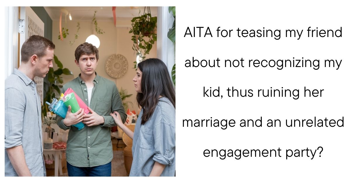 AITA for teasing my friend about not recognizing my kid, thus ruining her marriage and an unrelated engagement party?