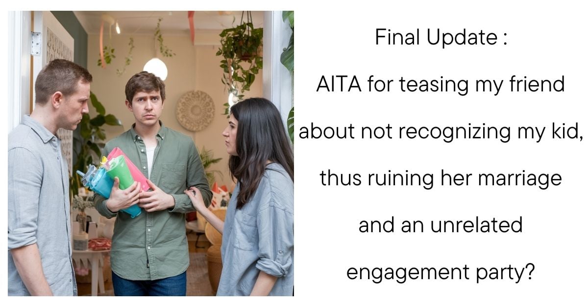 Final Update : AITA for teasing my friend about not recognizing my kid, thus ruining her marriage and an unrelated engagement party?