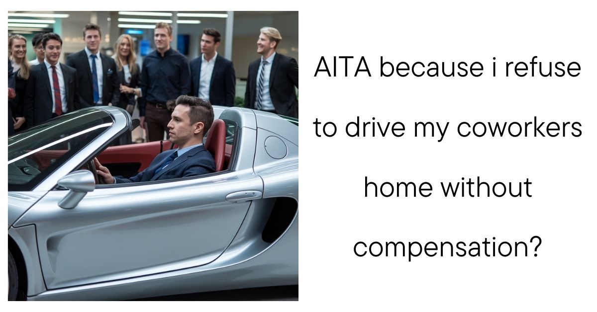 AITA because i refuse to drive my coworkers home without compensation?