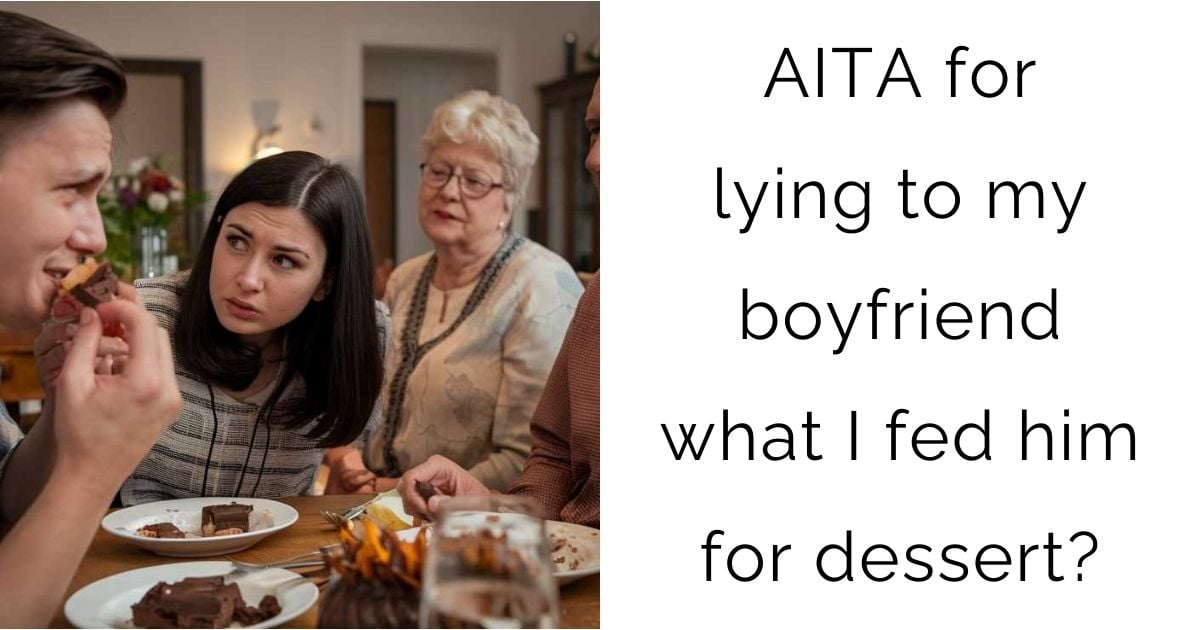 AITA for lying to my boyfriend what I fed him for dessert?