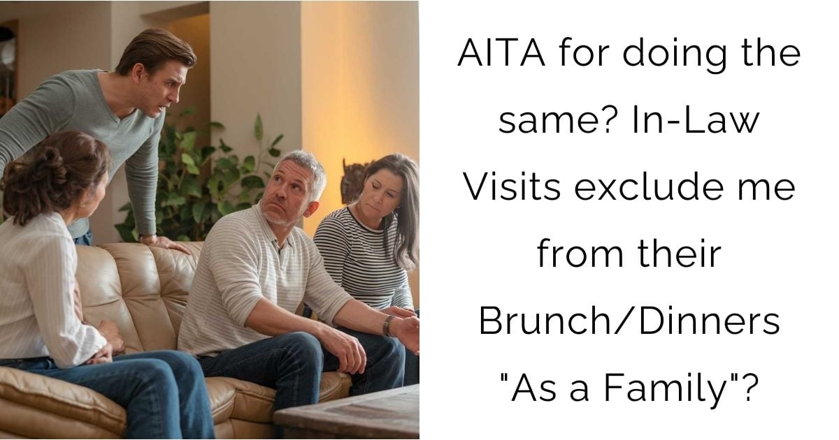 AITA for doing the same? In-Law Visits exclude me from their Brunch/Dinners “As a Family”?