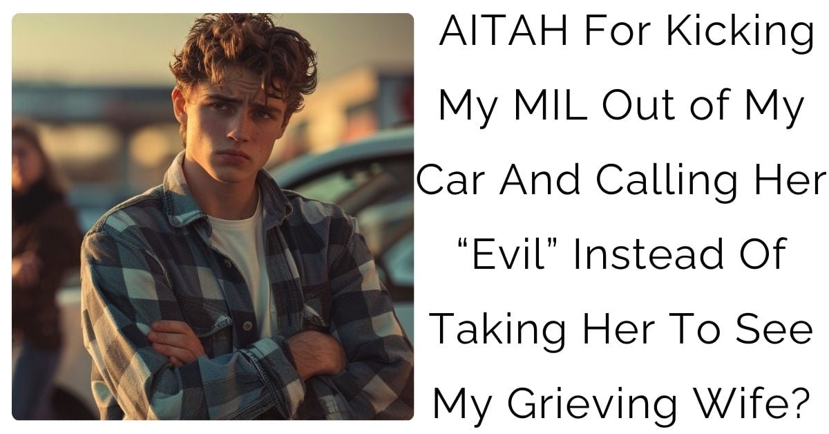 AITAH For Kicking My MIL Out of My Car And Calling Her “Evil” Instead Of Taking Her To See My Grieving Wife?