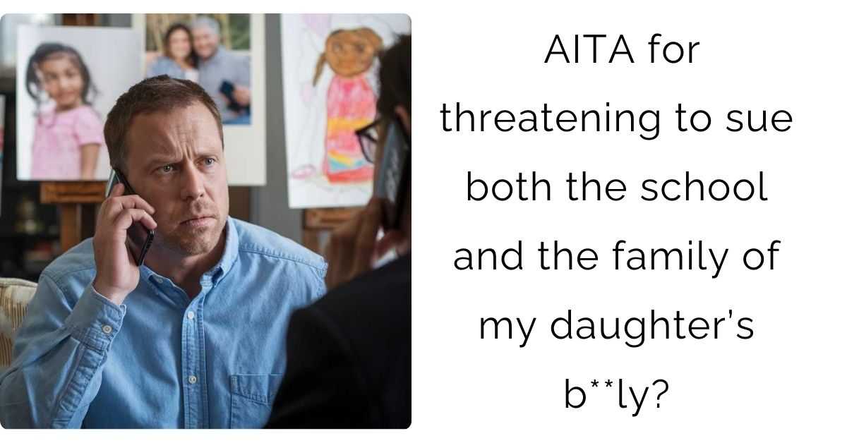 AITA for threatening to sue both the school and the family of my daughter’s b**ly?