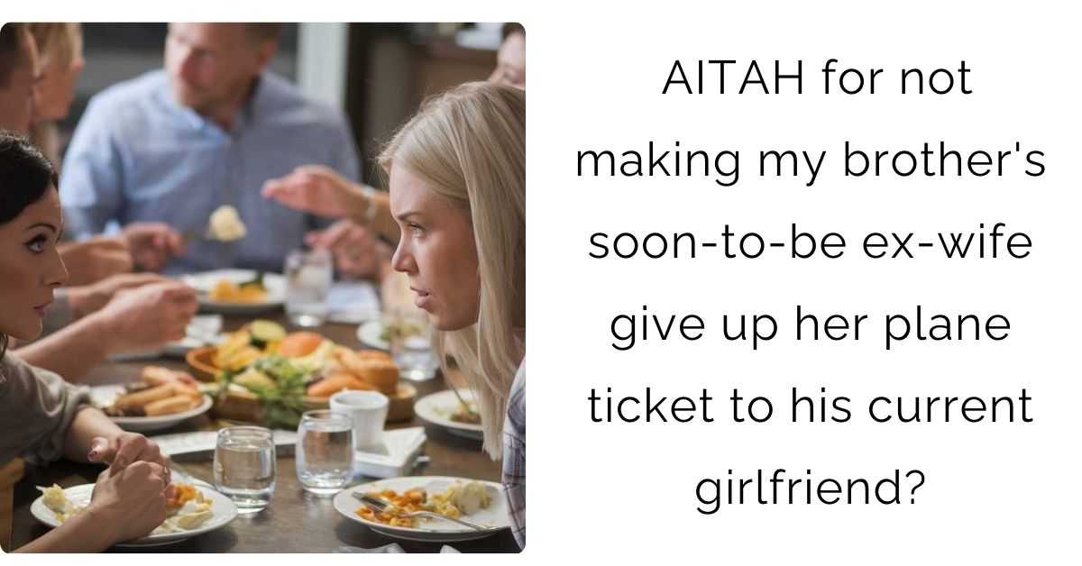 AITAH for not making my brother’s soon-to-be ex-wife give up her plane ticket to his current girlfriend?