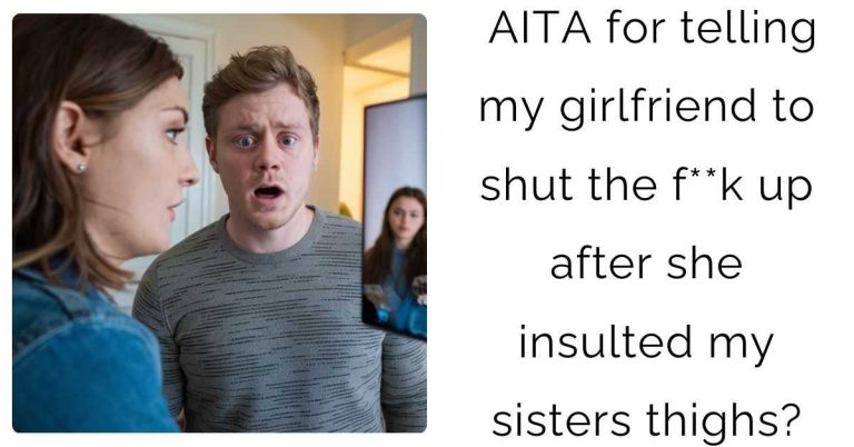 AITA for telling my girlfriend to shut the f**k up after she insulted my sisters thighs?