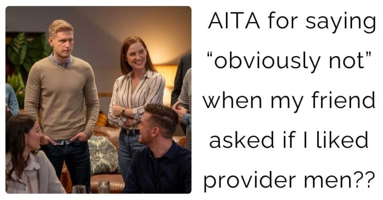 AITA for saying “obviously not” when my friend asked if I liked provider men??