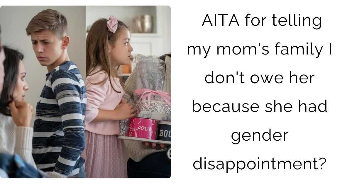 AITA for telling my mom’s family I don’t owe her because she had gender disappointment?