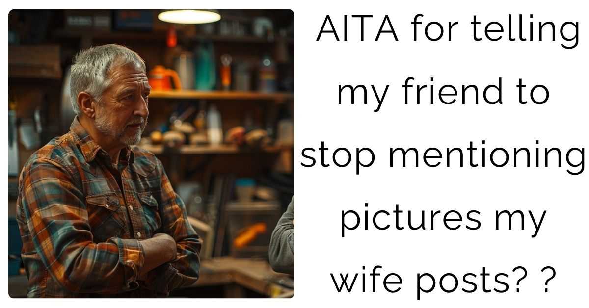 AITA for telling my friend to stop mentioning pictures my wife posts?