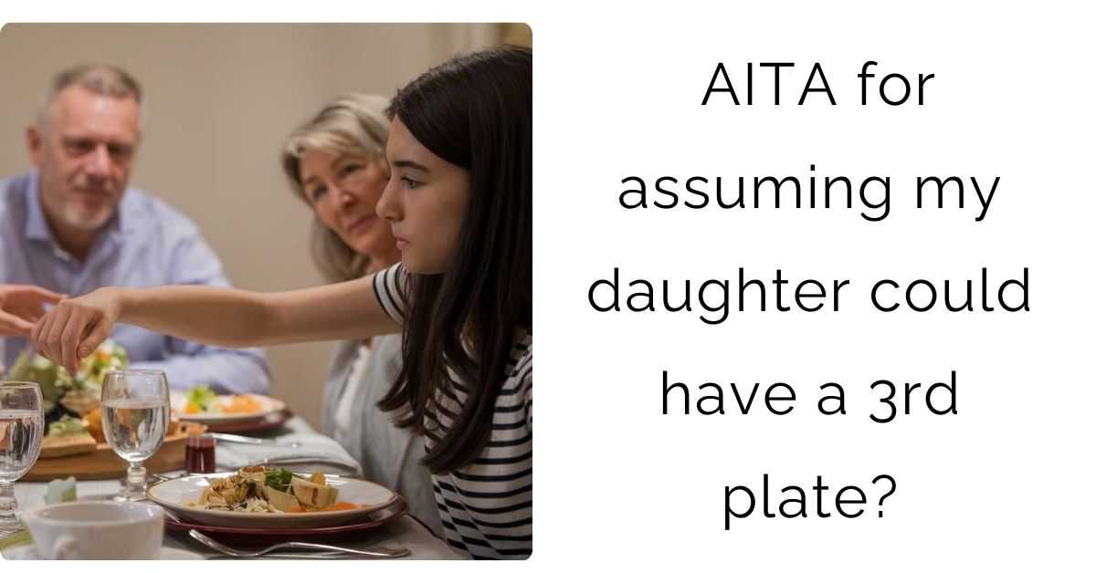 AITA for assuming my daughter could have a 3rd plate?