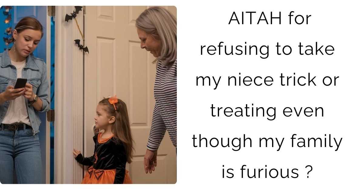 AITAH for refusing to take my niece trick or treating even though my family is furious ?