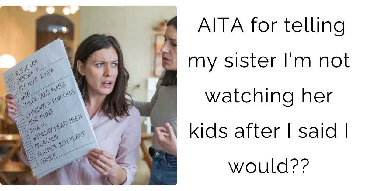 AITA for telling my sister I’m not watching her kids after I said I would??