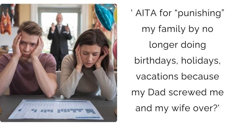 AITA for “punishing” my family by no longer doing birthdays, holidays, vacations because my Dad screwed me and my wife over?