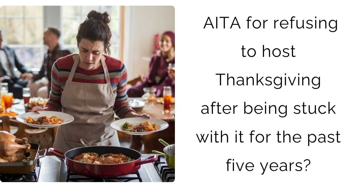 AITA for refusing to host Thanksgiving after being stuck with it for the past five years?