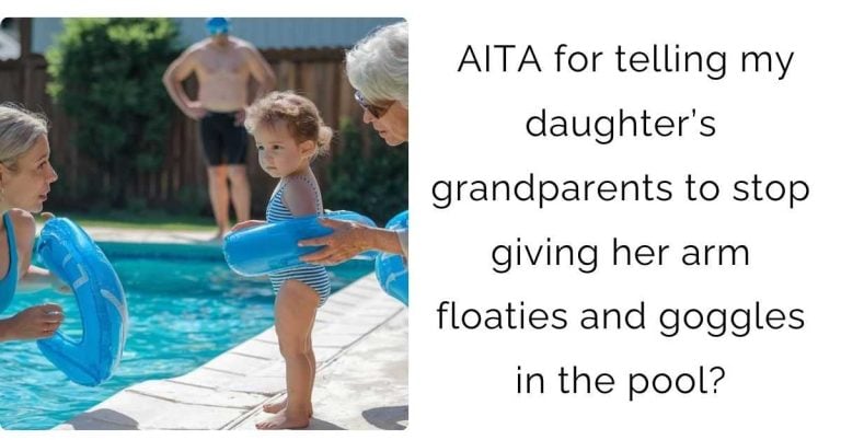 AITA for telling my daughter’s grandparents to stop giving her arm floaties and goggles in the pool?